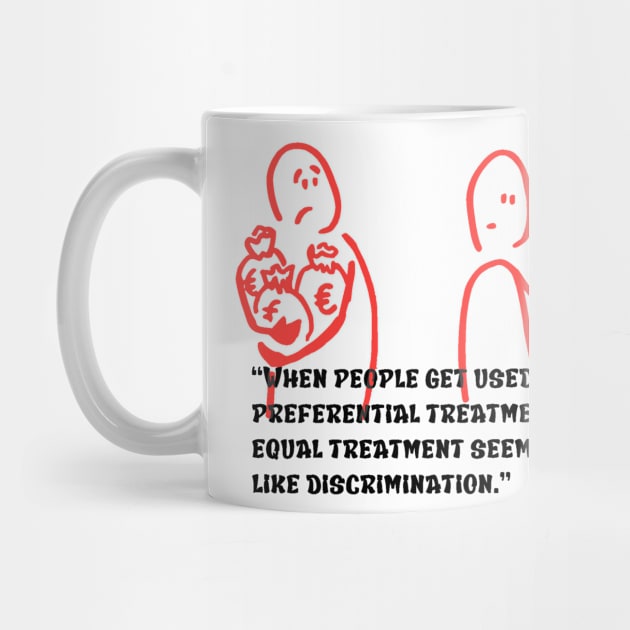 “When people get used to preferential treatment, equal treatment seems like discrimination.” by truthtopower